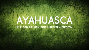 Ayahuasca - Auf den Spuren einer uralten Medizin